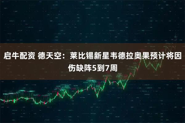 启牛配资 德天空：莱比锡新星韦德拉奥果预计将因伤缺阵5到7周